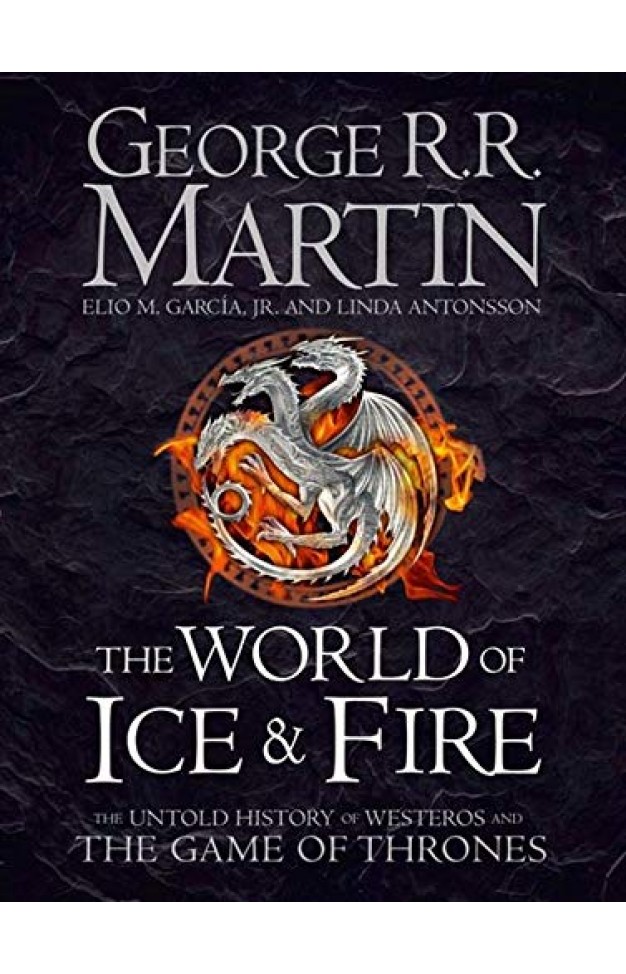 The World of Ice and Fire The Official History of Westeros and the World of a Game of Thrones